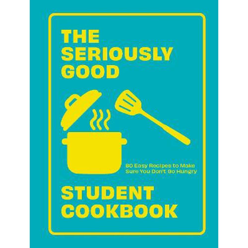 The Seriously Good Student Cookbook: 80 Easy Recipes to Make Sure You Don't Go Hungry (Paperback) - Quadrille